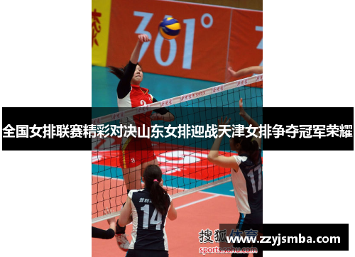 全国女排联赛精彩对决山东女排迎战天津女排争夺冠军荣耀