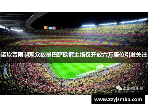 诺坎普限制观众数量巴萨欧冠主场仅开放六万座位引发关注
